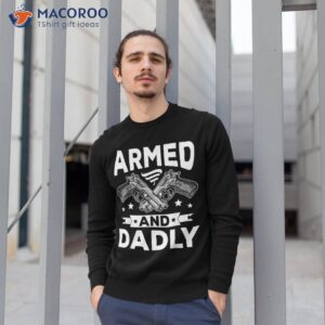 armed and dadly funny deadly father gift for fathers day shirt sweatshirt 1 1