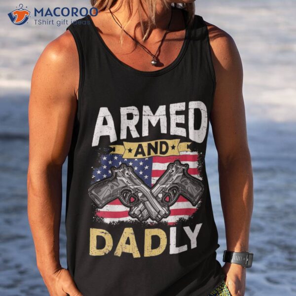Armed And Dadly, Funny Deadly Father Usa Flag Fathers Day Shirt