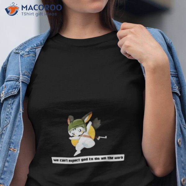 Army Emolga We Can’t Expect God To Do All The Work Character 2023 Shirt