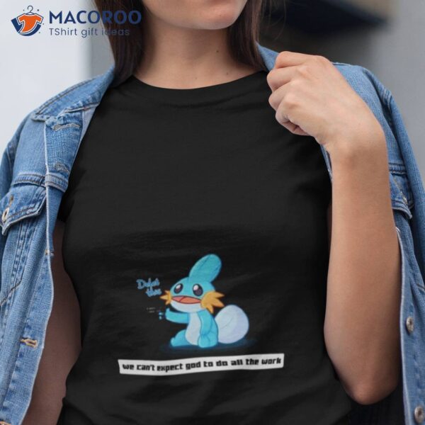 Army Mudkip We Can’t Expect God To Do All The Work Character 2023 Shirt