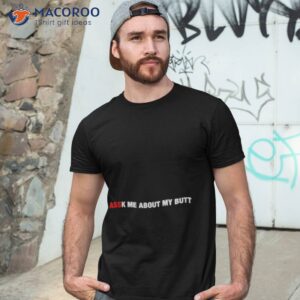 assk me about my butt shirt tshirt 3