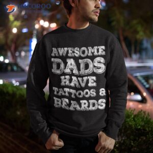 awesome dads have tattoos and beards shirt fathers day gift sweatshirt