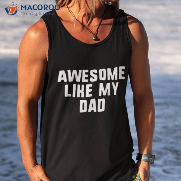 Awesome Like My Dad Father Funny Cool Shirt