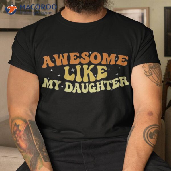 Awesome Like My Daughter 2023 Father’s Day Shirt