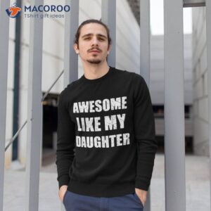 awesome like my daughter dad papa father shirt sweatshirt 1