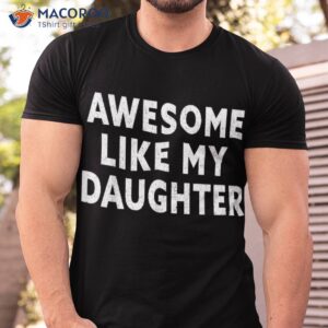 awesome like my daughter fathers day dad gift shirt tshirt