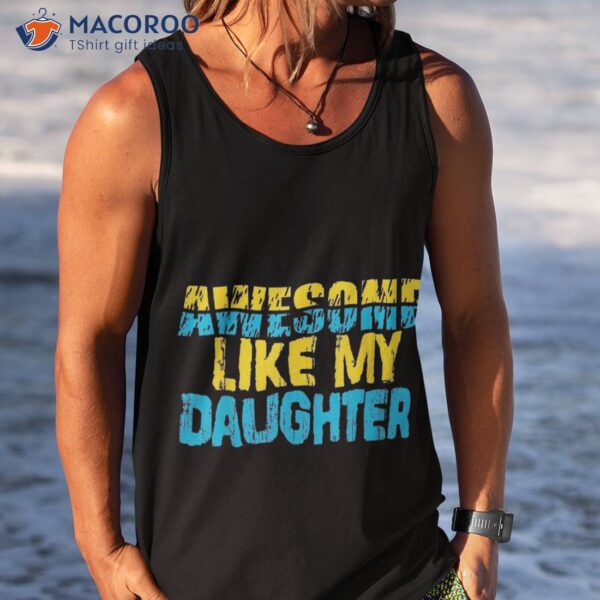 Awesome Like My Daughter Fathers Day Dad Shirt