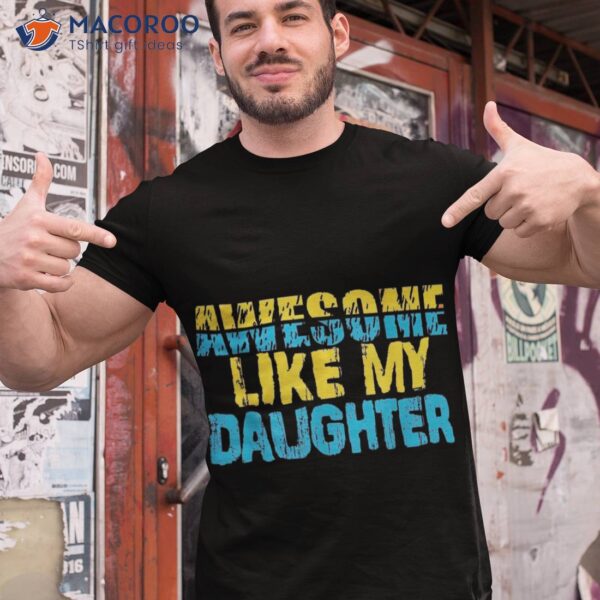Awesome Like My Daughter Fathers Day Dad Shirt