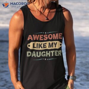 awesome like my daughter fathers day shirt tank top