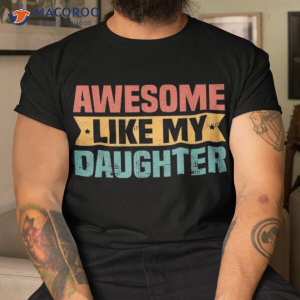 Awesome Like My Daughter Funny Best Dad Ever Father’s Day Shirt