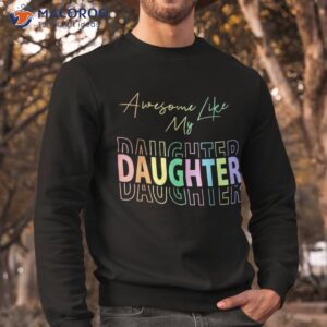 awesome like my daughter funny dad birthday father s day shirt sweatshirt