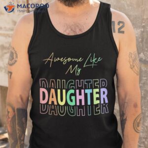 awesome like my daughter funny dad birthday father s day shirt tank top