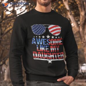 awesome like my daughter funny father s day amp 4th of july shirt sweatshirt 1 4