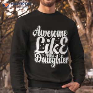 awesome like my daughter funny father s day dad papa shirt sweatshirt 3
