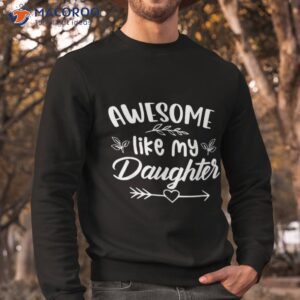 awesome like my daughter funny father s day dad papa shirt sweatshirt