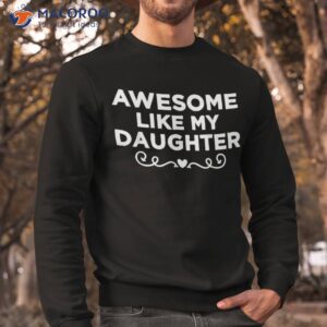 awesome like my daughter funny father s day dad shirt sweatshirt