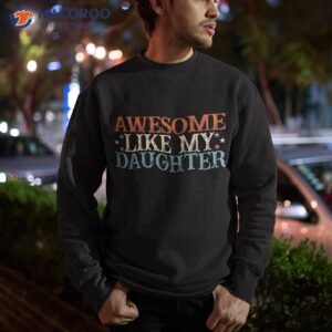 awesome like my daughter funny father s day from shirt sweatshirt 1