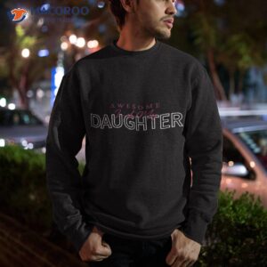 awesome like my daughter funny fathers day dad shirt sweatshirt 1