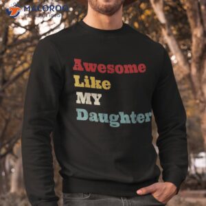 awesome like my daughter funny fathers day dad shirt sweatshirt 3