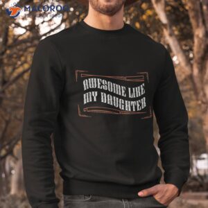 awesome like my daughter funny fathers day dad shirt sweatshirt