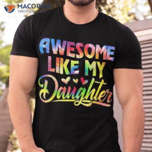awesome like my daughter funny gift fathers day dad tie dye shirt tshirt