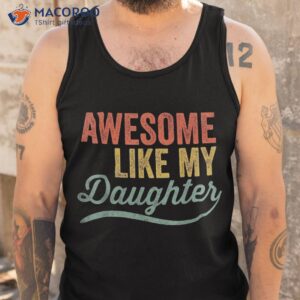 awesome like my daughter funny girl dad gift fathers day shirt tank top