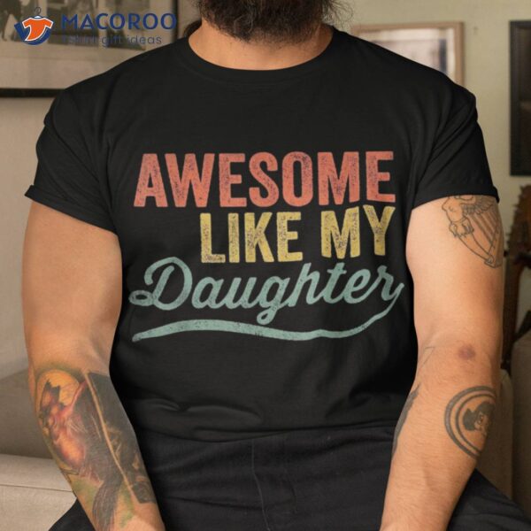 Awesome Like My Daughter Funny Girl Dad Gift Fathers Day Shirt