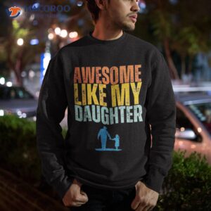 awesome like my daughter funny retro vintage fathers day shirt sweatshirt