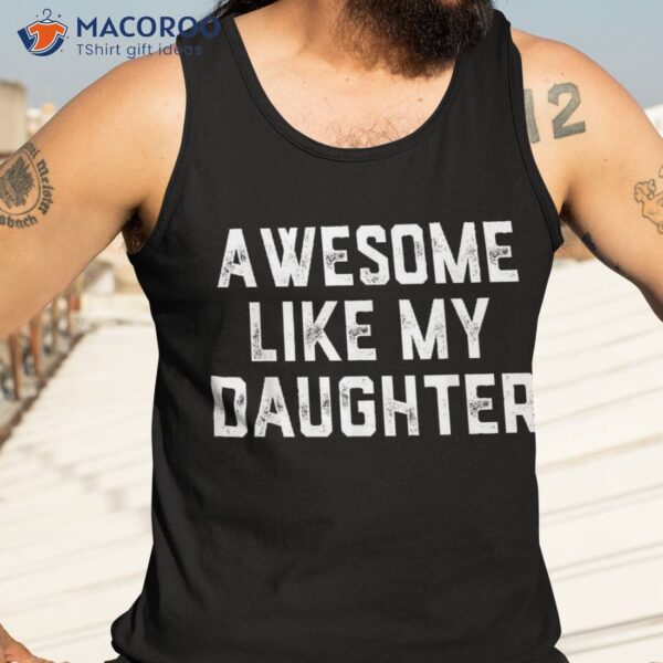 Awesome Like My Daughter Gift Funny Fathers Day Dad Dady Shirt