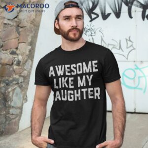 awesome like my daughter gift funny fathers day dad dady shirt tshirt 3