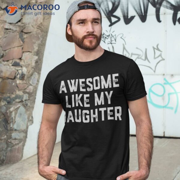 Awesome Like My Daughter Gift Funny Fathers Day Dad Dady Shirt