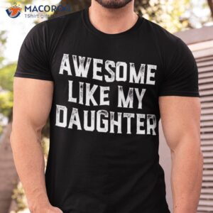 Awesome Like My Daughter Gift Funny Fathers Day Dad Dady Shirt