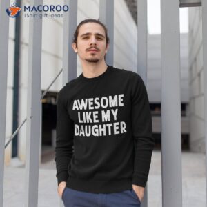 awesome like my daughter gifts funny fathers day dad shirt sweatshirt 1 2