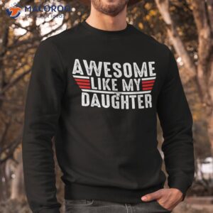 awesome like my daughter gifts funny fathers day dad shirt sweatshirt 1