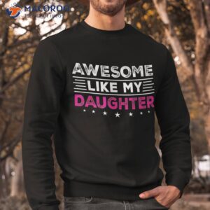 awesome like my daughter gifts funny fathers day dad shirt sweatshirt 10