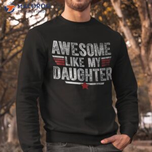 awesome like my daughter gifts funny fathers day dad shirt sweatshirt 11