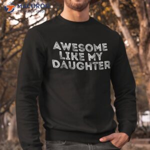 awesome like my daughter gifts funny fathers day dad shirt sweatshirt 12