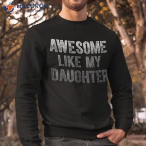 awesome like my daughter gifts funny fathers day dad shirt sweatshirt 2