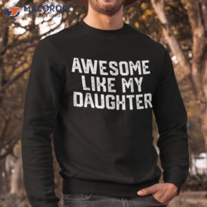 awesome like my daughter gifts funny fathers day dad shirt sweatshirt 6