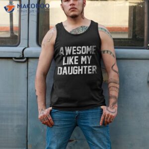 awesome like my daughter gifts funny fathers day dad shirt tank top 2 1