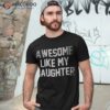 Awesome Like My Daughter Gifts Funny Fathers Day Dad Shirt