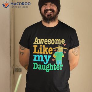 Awesome Like My Daughter Happy Girls Dad Funny Shirt