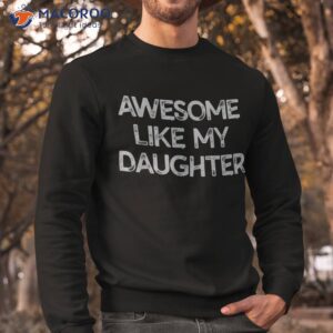 awesome like my daughter parents day gift shirt sweatshirt