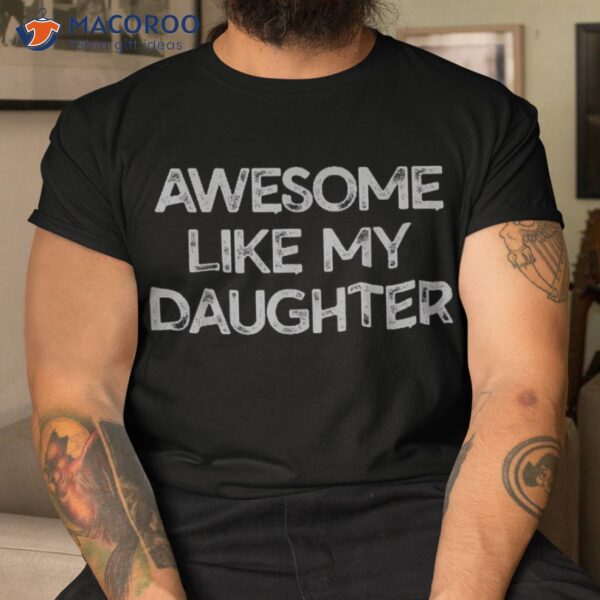 Awesome Like My Daughter Parents’ Day Gift Shirt