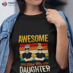 awesome like my daughter personalized shirt tshirt