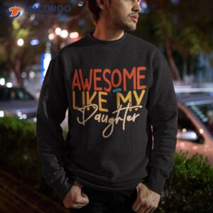 awesome like my daughter present dad joke fathers day shirt sweatshirt