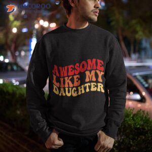 awesome like my daughter retro dad funny fathers shirt sweatshirt 16