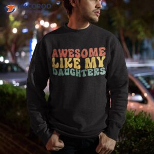 awesome like my daughter retro dad funny fathers shirt sweatshirt 5