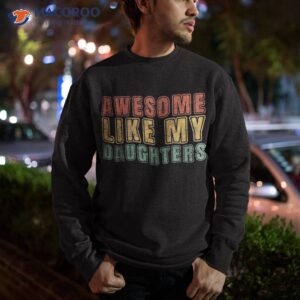 awesome like my daughter retro dad funny fathers shirt sweatshirt 6