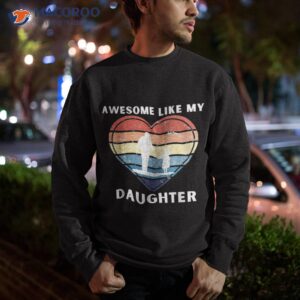 awesome like my daughter retro funny father s day dad family shirt sweatshirt